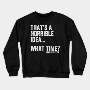 That's a Horrible Idea... What Time? Crewneck Sweatshirt